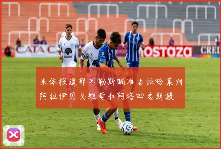 米体报道那不勒斯瞄准吉拉哈莱利阿拉伊贝戈维奇和阿塔四名新援